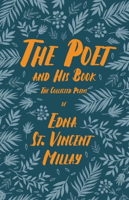The Poet and His Book - The Collected Poems of Edna St. Vincent Millay: With a Biography by Carl Van Doren