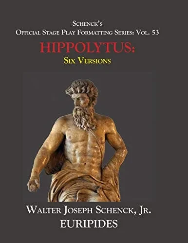 SchenckÆs Official Stage Play Formatting Series: Vol. 53 EuripidesÆ HIPPOLYTUS: Six Versions