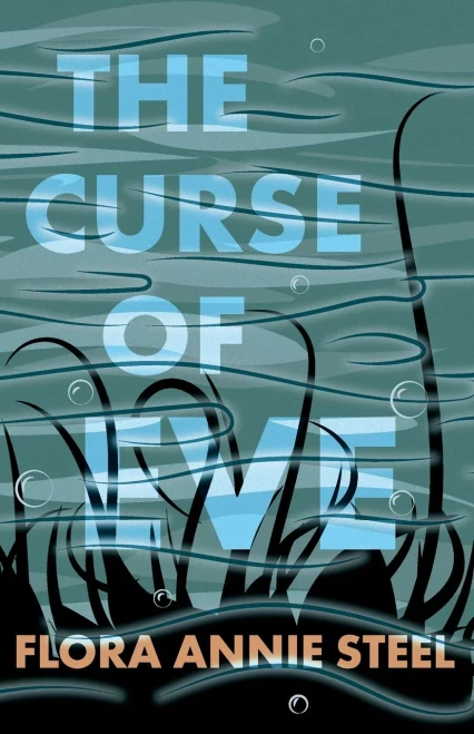 The Curse of Eve: With an Excerpt from The Garden of Fidelity - Being the Autobiography of Flora Annie Steel by R. R. Clark
