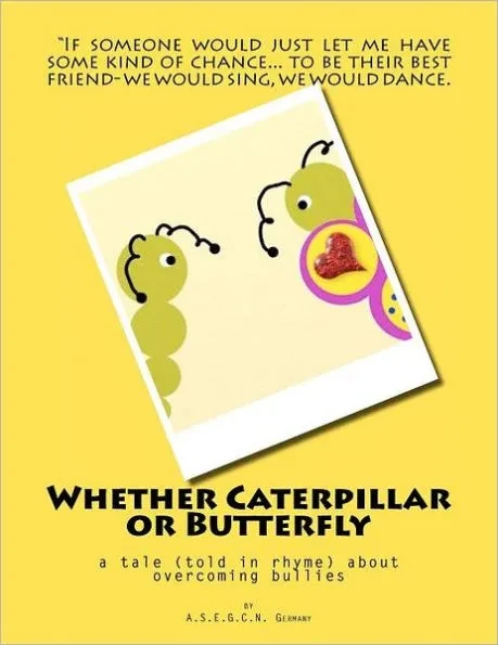 Whether Caterpillar or Butterfly: a tale (told in rhyme) about overcoming bullies