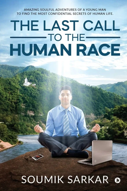 THE LAST CALL TO THE HUMAN RACE: Amazing Soulful Adventures of a Young Man to Find the Most Confidential Secrets of Human Life.