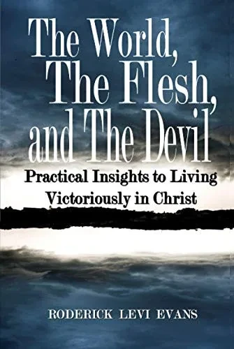 The World, The Flesh, and The Devil: Practical Insights to Living Victoriously in Christ