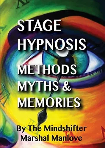 Stage Hypnosis - Methods, Myths & Memories: The Mindshifter - Marshal Manlove