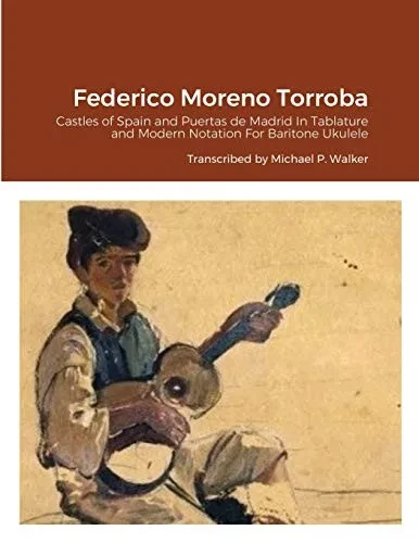 Federico Moreno Torroba: Castles of Spain and Puertas de Madrid In Tablature and Modern Notation For Baritone Ukulele