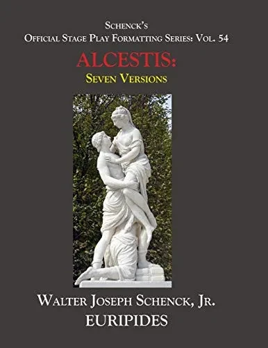SchenckÆs Official Stage Play Formatting Series: Vol. 54 EURIPIDESÆ ALCESTIS Seven Versions: