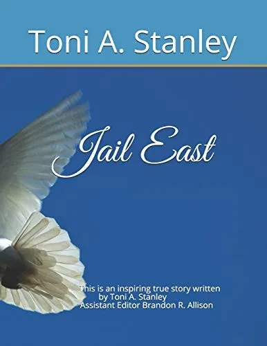 Jail East: This is an inspiring true story written by Toni A. Stanley Assistant Editor Brandon R. Allison