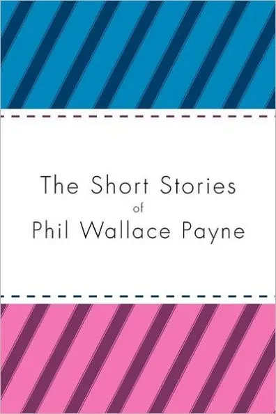 The Short Stories of Phil Wallace Payne