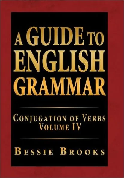 A Guide to English Grammar: Conjugation of Verbs Volume IV