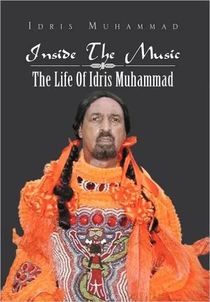 Inside the Music: The Life of Idris Muhammad: The Life of Idris Muhammad