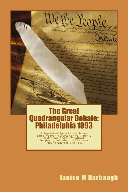 The Great Quadrangular Debate: Philadelphia 1893: A Reprint of the Speeches and Rebuttal by James Baird Weaver, Russell Conwell, Henry Watterson and S