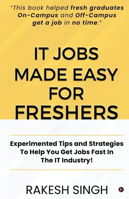 IT Jobs Made Easy For Freshers: Experimented Tips and Strategies To Help You Get Jobs Fast In The IT Industry!