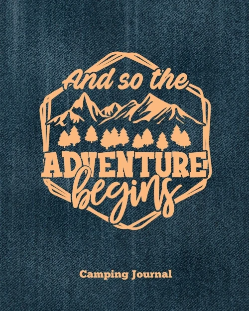 Camping Journal, And So The Adventure Begins: Record & Log Family Camping Trip Pages, Favorite Campground & Campsite Travel Memories, Camping Trips ... Guided Diary With Prompts, Logbook, Notebook
