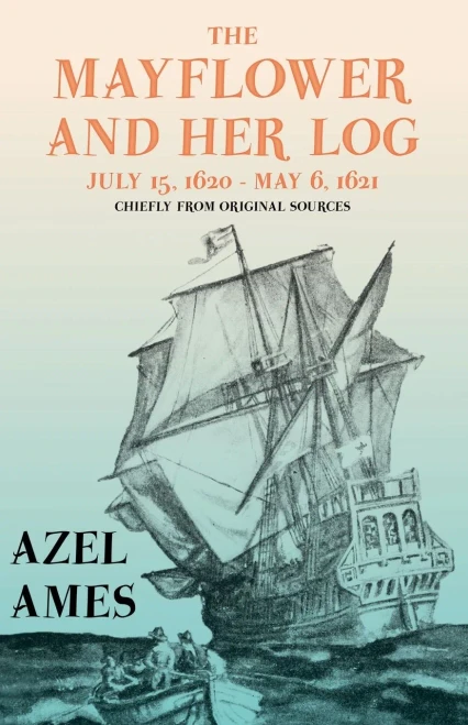 The Mayflower and Her Log - July 15, 1620 - May 6, 1621 - Chiefly from Original Sources: With the Essay 'The Myth of the "Mayflower"' by G. K. Chesterton