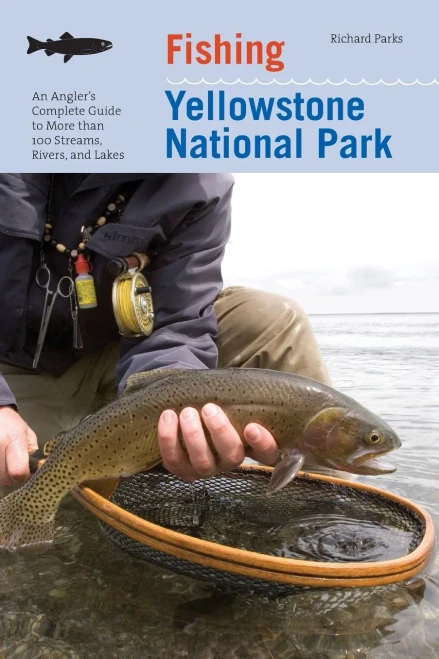 Fishing Yellowstone National Park: An Angler's Complete Guide To More Than 100 Streams, Rivers, And Lakes (Regional Fishing Series)