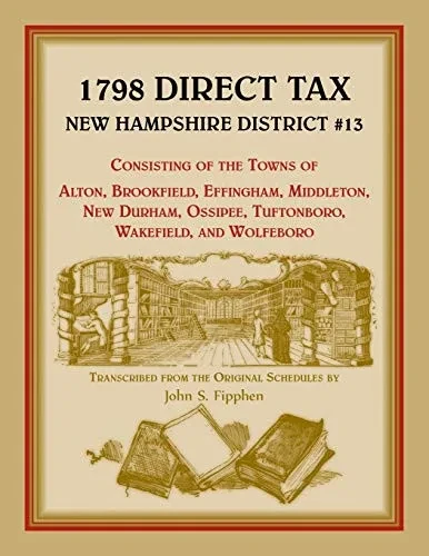 1798 Direct Tax New Hampshire District #13, Consisting of the Towns of Alton, Brookfield, Effingham, Middleton, New Durham, xOssipee, Tuftonboro, Wakefield, and Wolfeboro