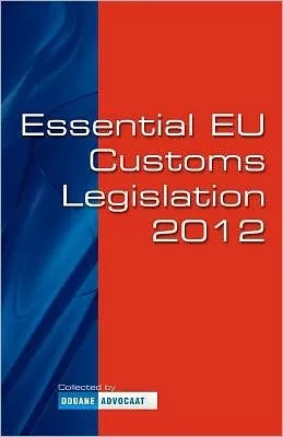 Essential EU Customs Legislation 2012: R. Andringa