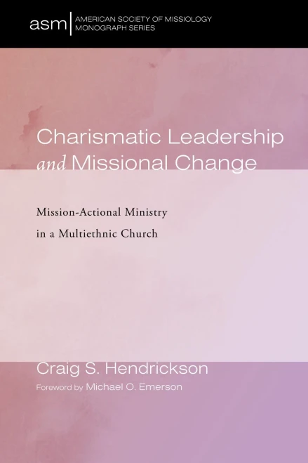 Charismatic Leadership and Missional Change: Mission-Actional Ministry in a Multiethnic Church (American Society of Missiology Monograph Series)