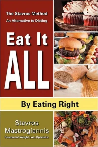 Eat It All By Eating Right: ""The Stavros Method"" An Alternative to Dieting