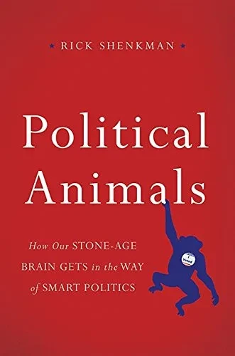 Political Animals: How Our Stone-Age Brain Gets in the Way of Smart Politics