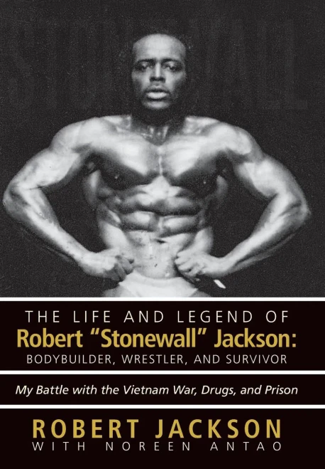 The Life and Legend of Robert Stonewall Jackson: Body Builder, Wrestler, and Survivor: My Battle with the Vietnam War, Drugs, and Prison
