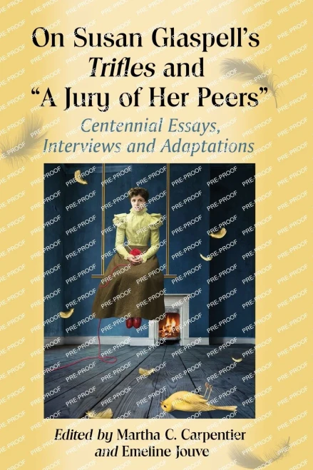 On Susan Glaspell's Trifles and ""A Jury of Her Peers"": Centennial Essays, Interviews and Adaptations