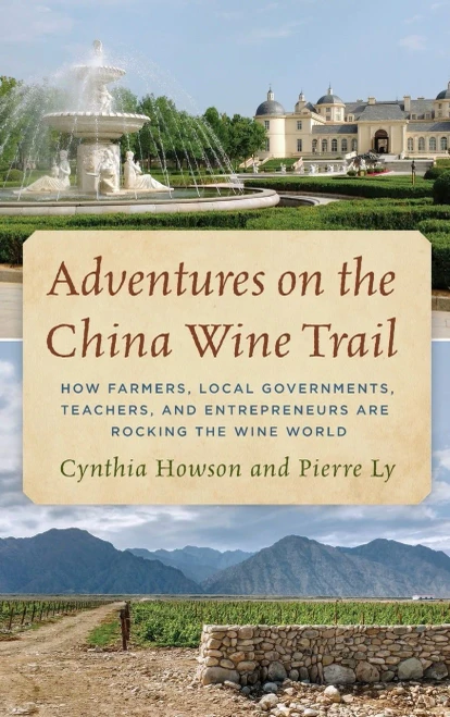 Adventures on the China Wine Trail: How Farmers, Local Governments, Teachers, and Entrepreneurs Are Rocking the Wine World