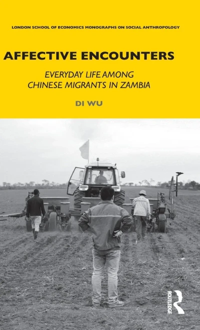 Affective Encounters: Everyday Life among Chinese Migrants in Zambia (LSE Monographs on Social Anthropology)