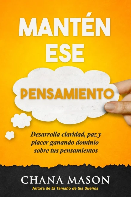 Mant?n ese Pensamiento: Desarrolla claridad, paz y placer ganando dominio sobre tus pensamientos (Spanish Edition)