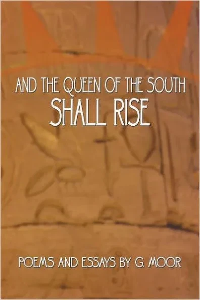 And the Queen of the South Shall Rise: Poems and Essays by G. Moor