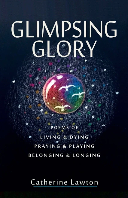 Glimpsing Glory : Poems of Living & Dying, Praying & Playing, Belonging & Longing