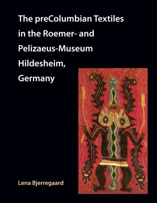 The preColumbian Textiles in the Roemer- and Pelizaeus-Museum Hildesheim, Germany