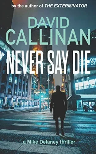 Never Say Die: (an electrifying Mike Delaney action suspense thriller) (Mike Delaney thrillers)