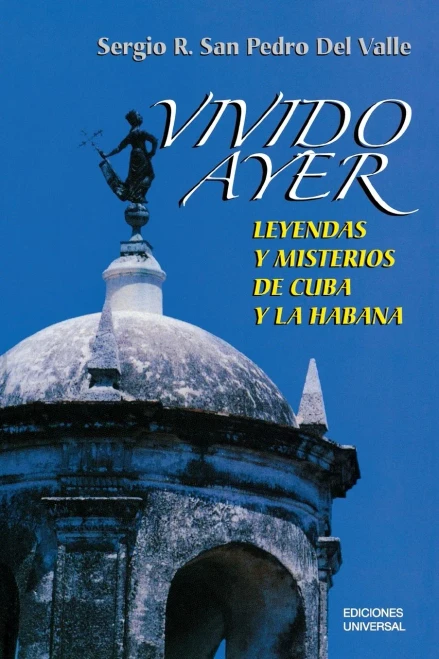 Vivido ayer/ Lived Yesterday: Leyendas y misterio de la Cuba y La Habana/ Legends and Mystery of Cuba and the Habana (Coleccion Cuba Y Sus Jueces) (Spanish Edition)