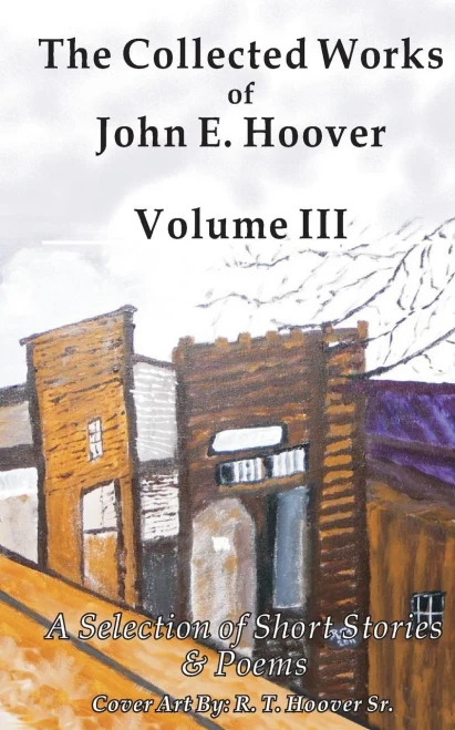 The Collected Works of John E. Hoover, Volume III: Selected Short Stories & Poems