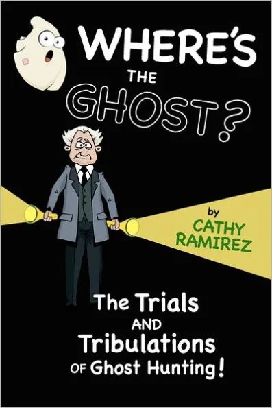 Where's The Ghost?: The Trials and Tribulations of Ghost Hunting!