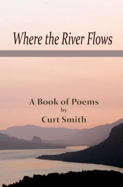 Where the River Flows: Poems by Curt Smith