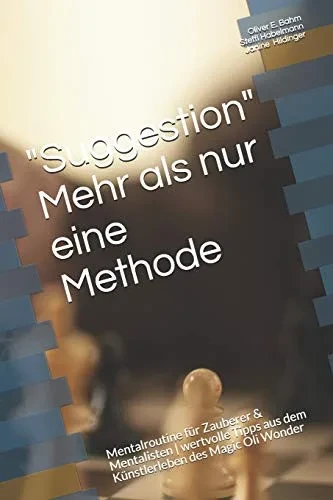 Suggestion Mehr als nur eine Methode: Mentalroutine f?r Zauberer & Mentalisten | wertvolle Tipps aus dem K?nstlerleben des Magic Oli Wonder (German Edition)