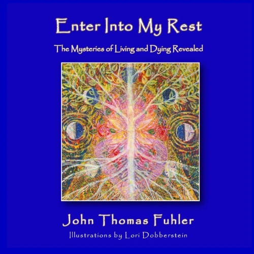 Enter Into My Rest: The Mysteries of Living and Dying Revealed