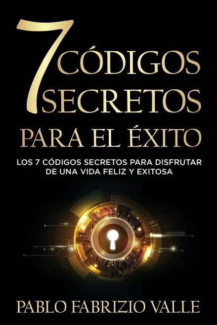 7 Códigos Secretos para el Éxito: Los 7 Códigos Secretos para Disfrutar de una vida Feliz y Exitosa (Spanish Edition)