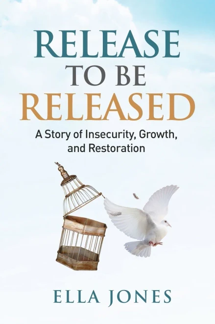 Release to be Released Ella Speaks: Story of Insecurity, Growth, and Restoration