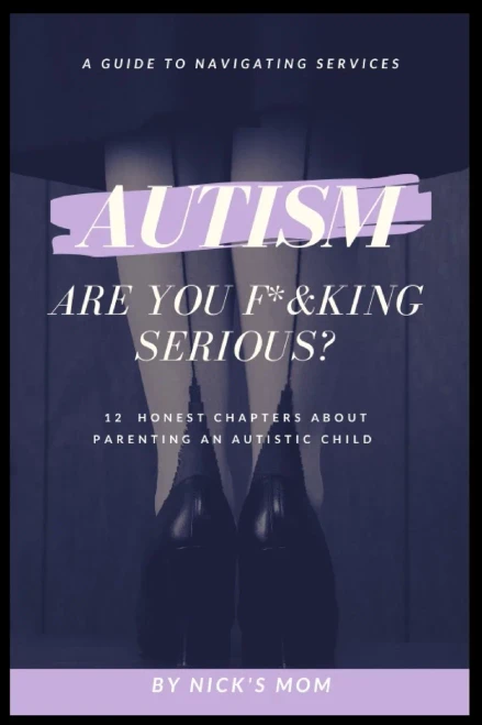 Autism, Are You F*&king Serious?: 12 Honest Chapters About Parenting An Autistic Child