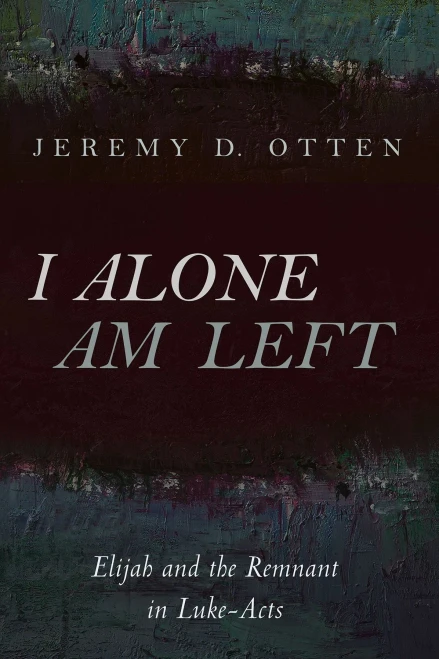 I Alone Am Left: Elijah and the Remnant in Luke-Acts