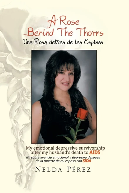 A Rose Behind the Thorns: My Emotional Depressive Survivorship After My Husband's Death to Aids Mi Sobrevivencia Emocional Y Depresiva DespuÃ©s D