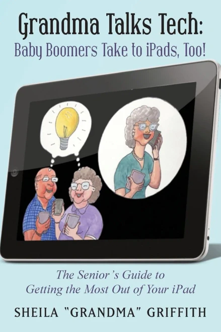 Grandma Talks Tech: Baby Boomers Take to iPads, Too!: The Senior's Guide to Getting the Most Out of Your iPad