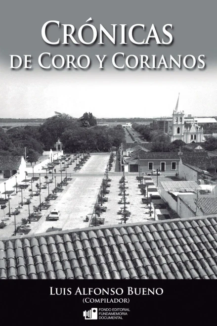 Crónicas de Coro y Corianos: Esta edición incluye en más de 500 páginas artículos de más de 100 escritores (Libros Fundamemoria Documental) (Spanish Edition)