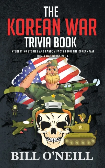 The Korean War Trivia Book: Interesting Stories and Random Facts From The Korean War (Trivia War Books) (VOL.4)