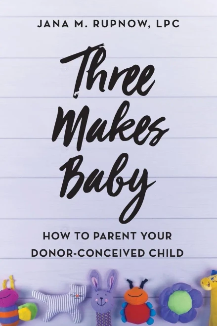 Three Makes Baby: How to Parent Your Donor-Conceived Child