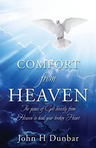 Comfort from Heaven: The peace of God directly from Heaven to heal your broken Heart