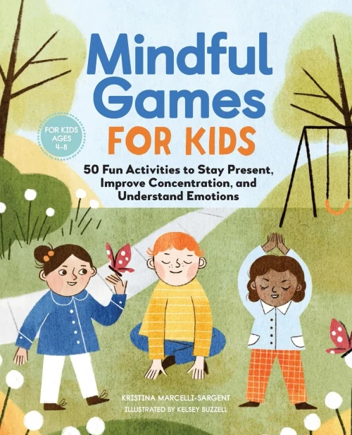 Mindful Games For Kids: 50 Fun Activities to Stay Present, Improve Concentration, and Understand Emotions