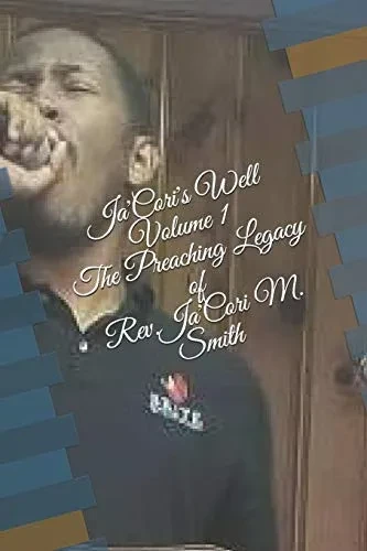 Ja'Cori's Well-Volume 1: The Preaching Legacy of Rev. Ja'Cori M. Smith